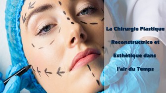 La Chirurgie Plastique Reconstructrice et Esthétique dans l’air du Temps